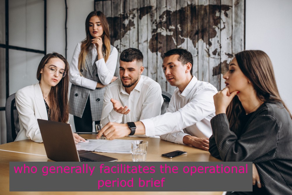 Who Generally Facilitates the Operational Period Brief?